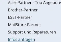 	Acer-Partner - Top Angebote 	Brother-Partner 	ESET-Partner 	MailStore-Partner 	Support und Reparaturen 	Infos anfragen